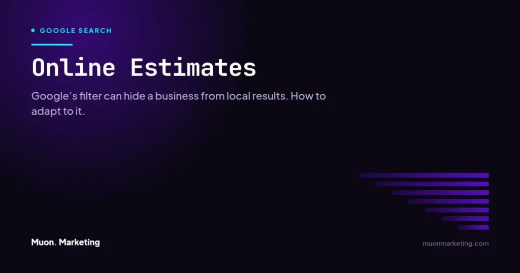 Online Estimates. Google’s filter can hide a business from local results. How to adapt to it.