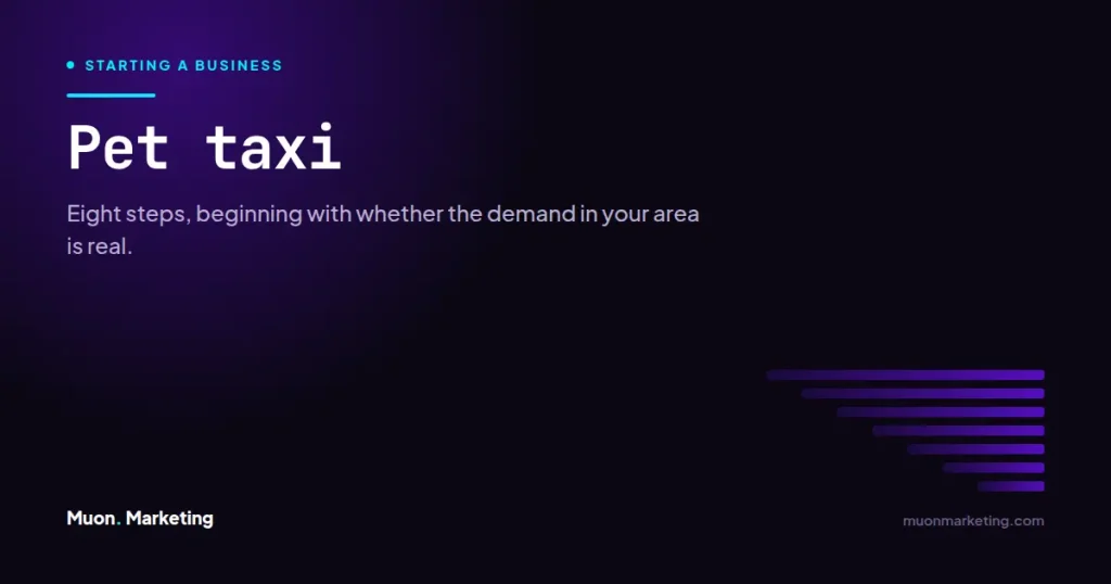 Pet taxi. Eight steps, beginning with whether the demand in your area is real.
