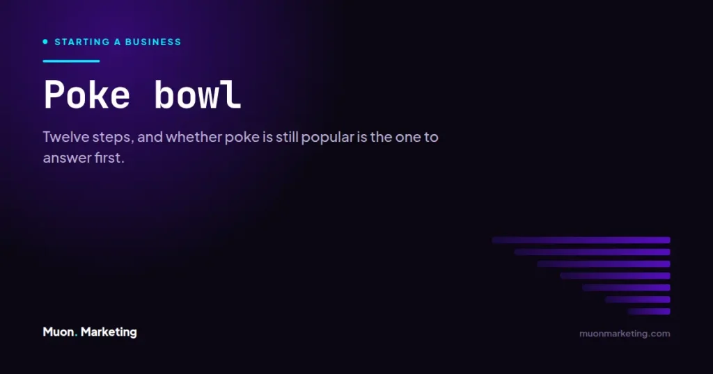 Poke bowl. Twelve steps, and whether poke is still popular is the one to answer first.