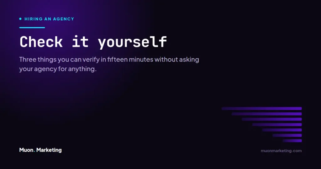 Check it yourself. Three things you can verify in fifteen minutes without asking your agency for anything.