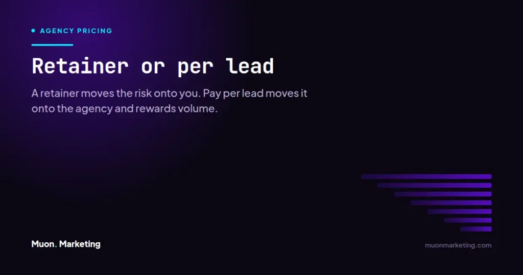 Retainer or per lead. A retainer moves the risk onto you. Pay per lead moves it onto the agency and rewards volume.